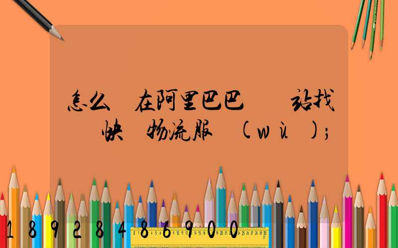 怎么樣在阿里巴巴國際站找國際快遞物流服務(wù)