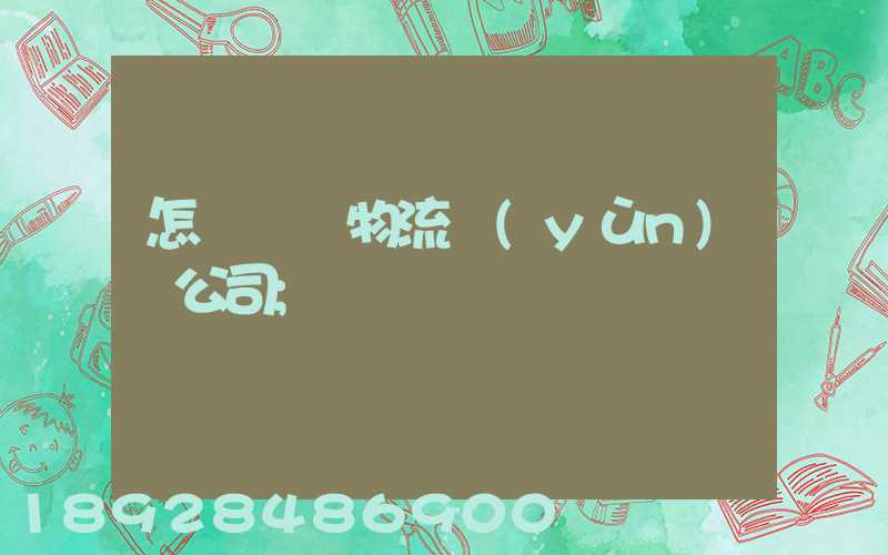 怎樣開辦物流運(yùn)輸公司