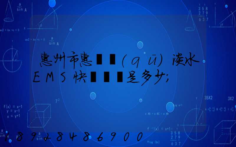 惠州市惠陽區(qū)淡水EMS快遞電話是多少