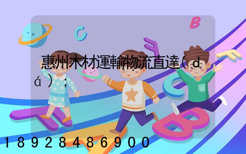 惠州木材運輸物流直達(dá)