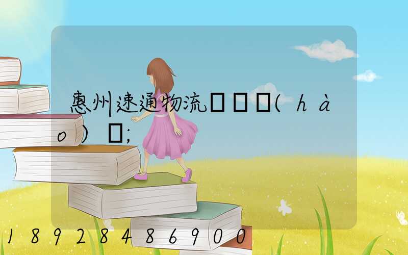 惠州速通物流電話號(hào)碼