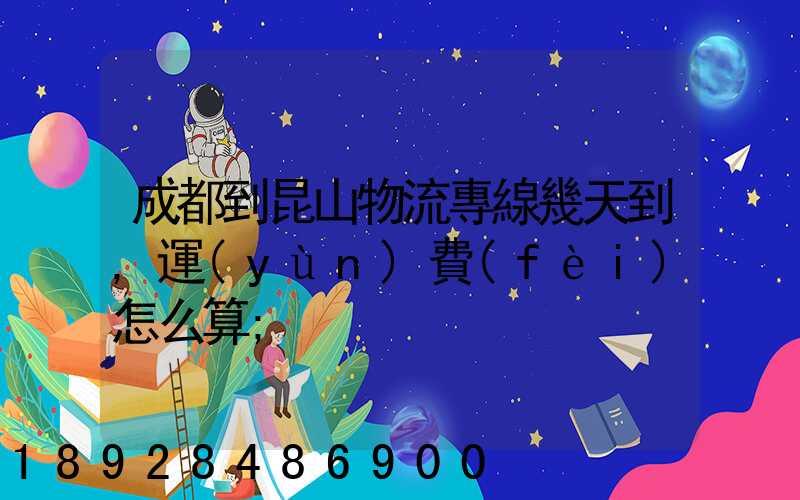 成都到昆山物流專線幾天到,運(yùn)費(fèi)怎么算