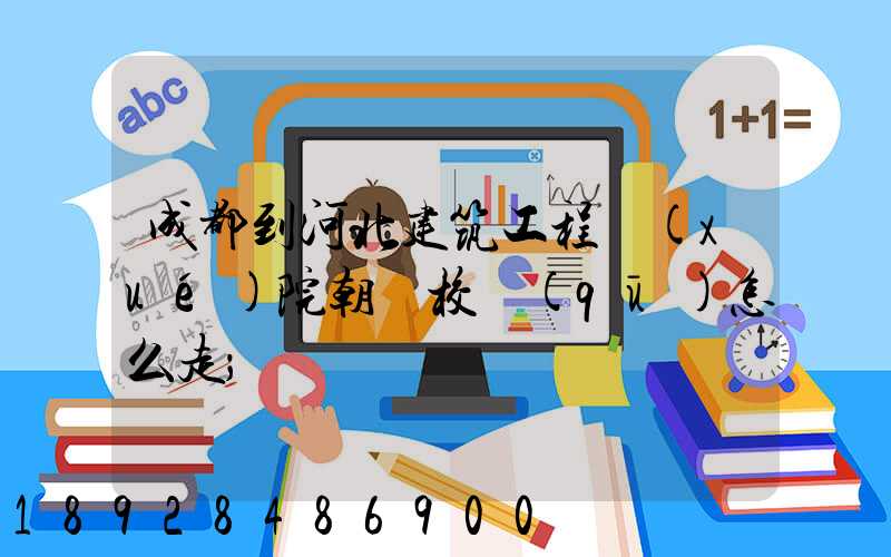 成都到河北建筑工程學(xué)院朝陽校區(qū)怎么走