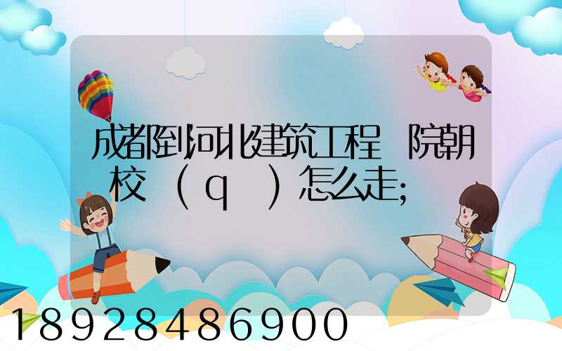 成都到河北建筑工程學院朝陽校區(qū)怎么走