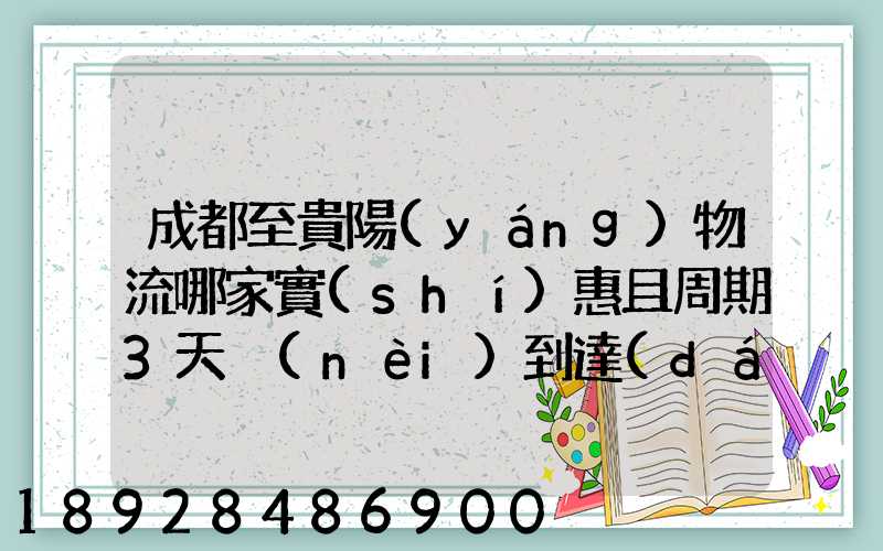 成都至貴陽(yáng)物流哪家實(shí)惠且周期3天內(nèi)到達(dá)