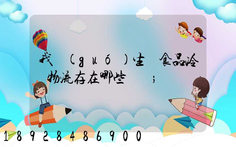 我國(guó)生鮮食品冷鏈物流存在哪些問題