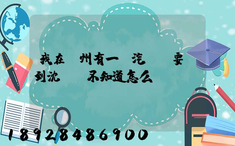 我在蘇州有一輛汽車,要運到沈陽,不知道怎么運