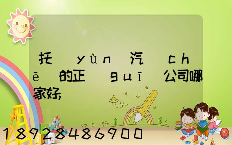 托運(yùn)汽車(chē)的正規(guī)公司哪家好