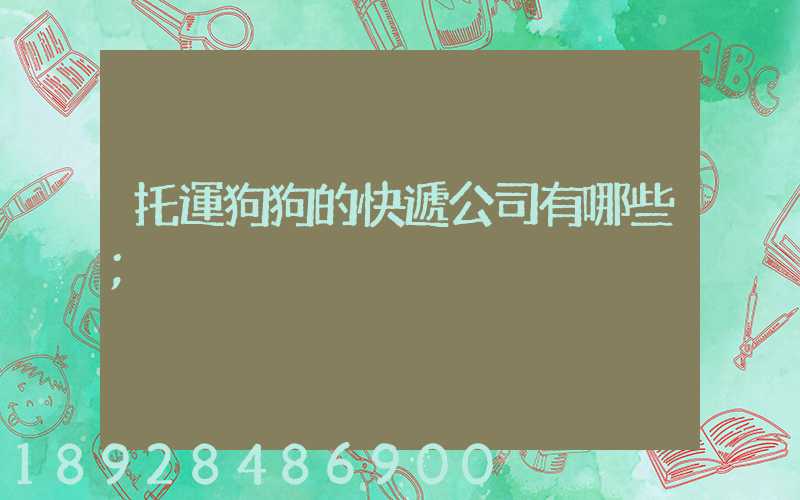 托運狗狗的快遞公司有哪些