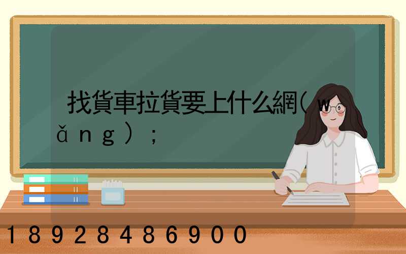 找貨車拉貨要上什么網(wǎng)