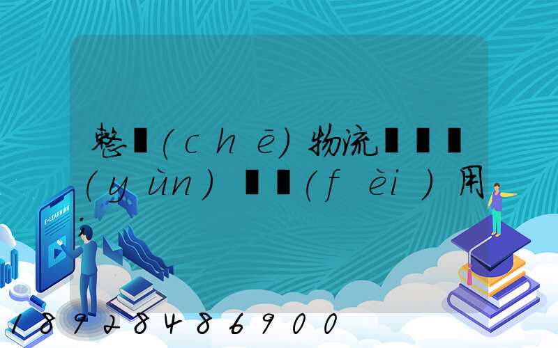 整車(chē)物流專線運(yùn)輸費(fèi)用