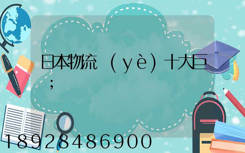 日本物流業(yè)十大巨頭