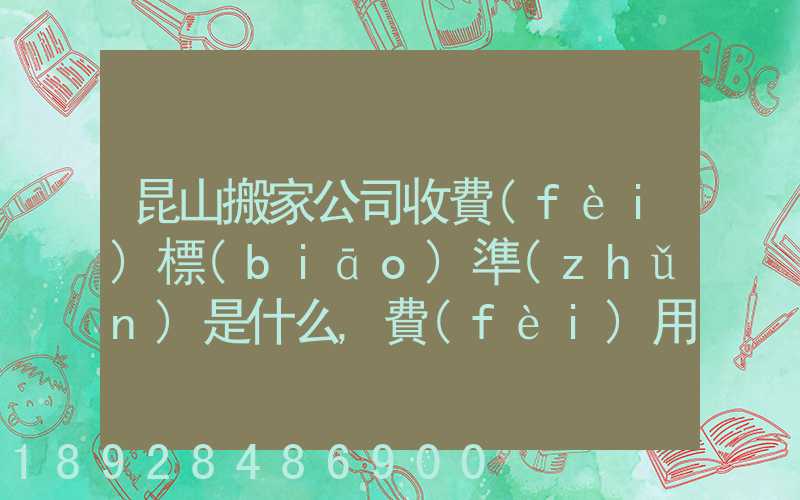 昆山搬家公司收費(fèi)標(biāo)準(zhǔn)是什么,費(fèi)用原則是什么