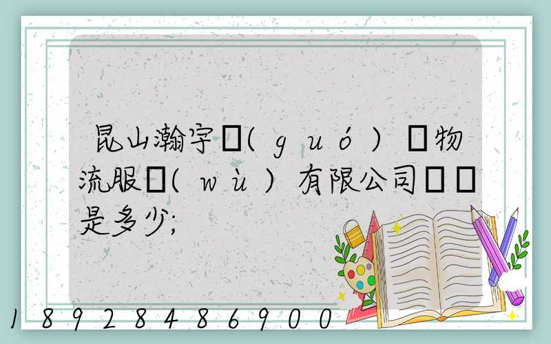 昆山瀚宇國(guó)際物流服務(wù)有限公司電話是多少