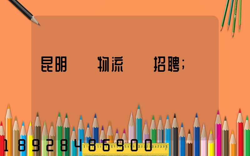 昆明倉儲物流運輸招聘