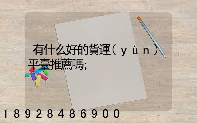 有什么好的貨運(yùn)平臺推薦嗎