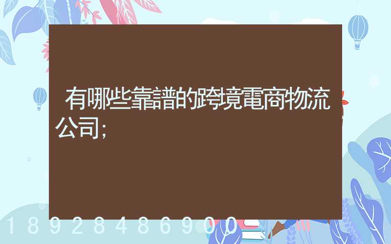 有哪些靠譜的跨境電商物流公司