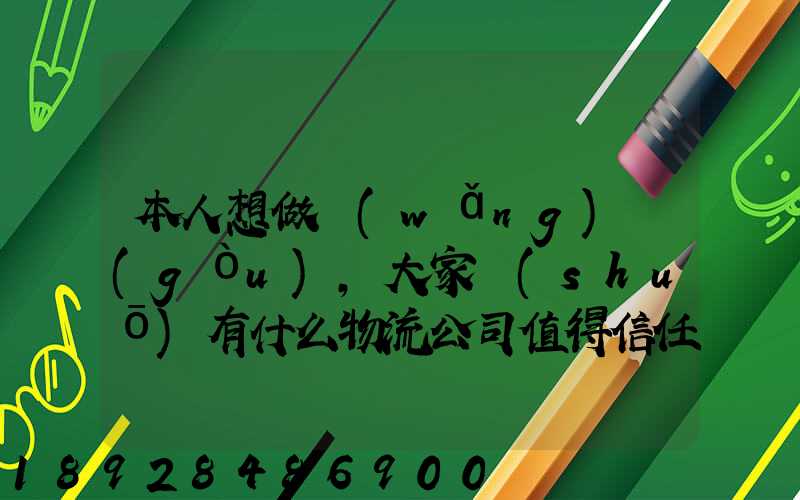 本人想做網(wǎng)購(gòu),大家說(shuō)有什么物流公司值得信任的