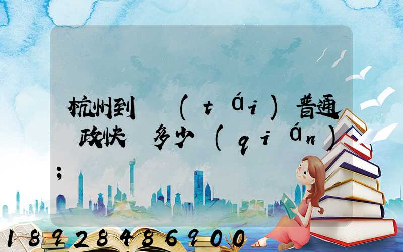 杭州到煙臺(tái)普通郵政快遞多少錢(qián)