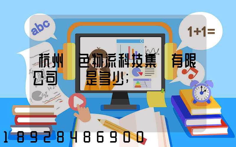 杭州綠色物流科技集團有限公司電話是多少