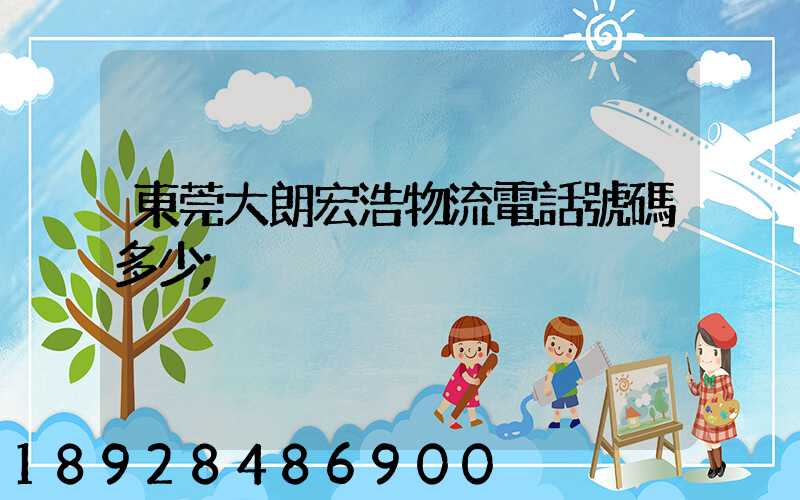 東莞大朗宏浩物流電話號碼多少