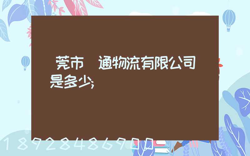東莞市贛通物流有限公司電話是多少