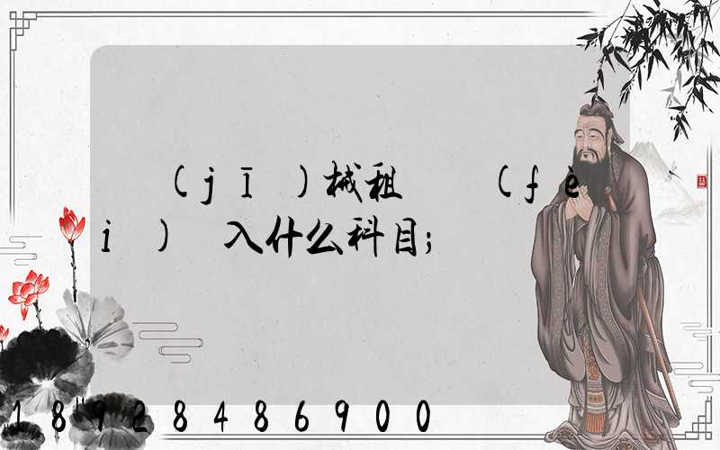機(jī)械租賃費(fèi)計入什么科目