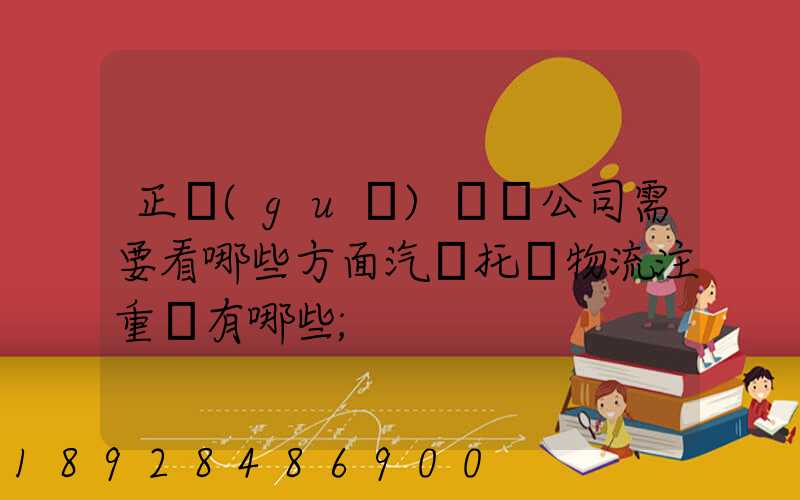 正規(guī)運車公司需要看哪些方面汽車托運物流注重點有哪些