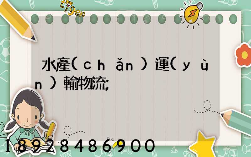 水產(chǎn)運(yùn)輸物流