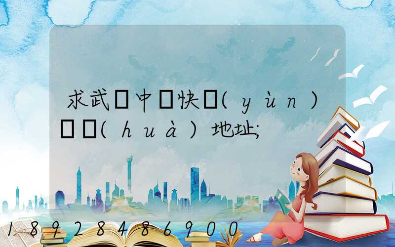 求武漢中鐵快運(yùn)電話(huà)地址