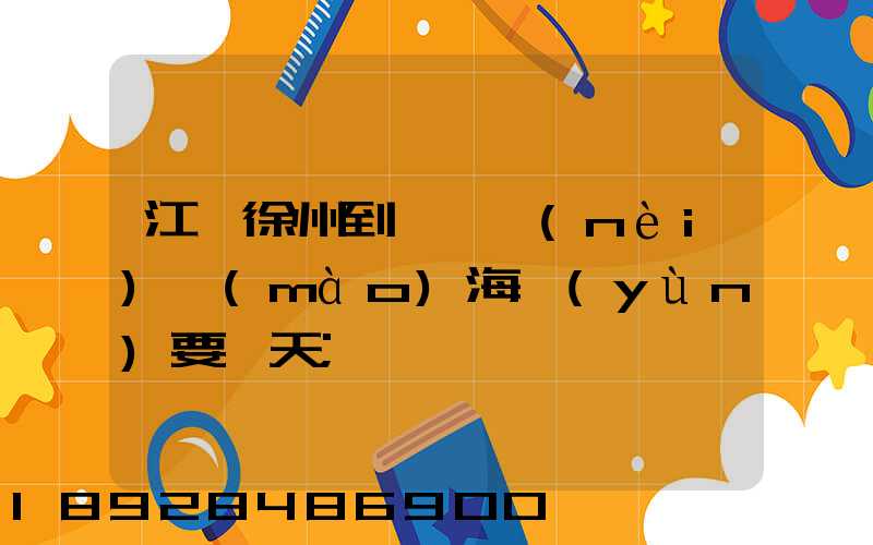 江蘇徐州到東莞內(nèi)貿(mào)海運(yùn)要幾天