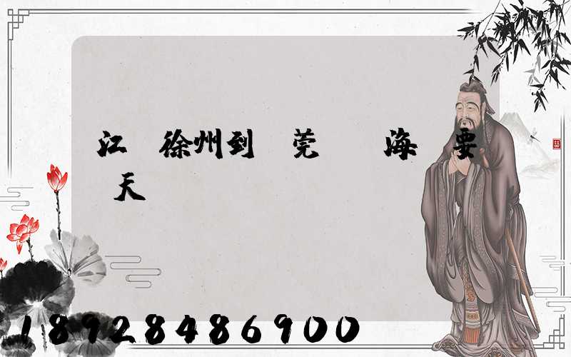 江蘇徐州到東莞內貿海運要幾天