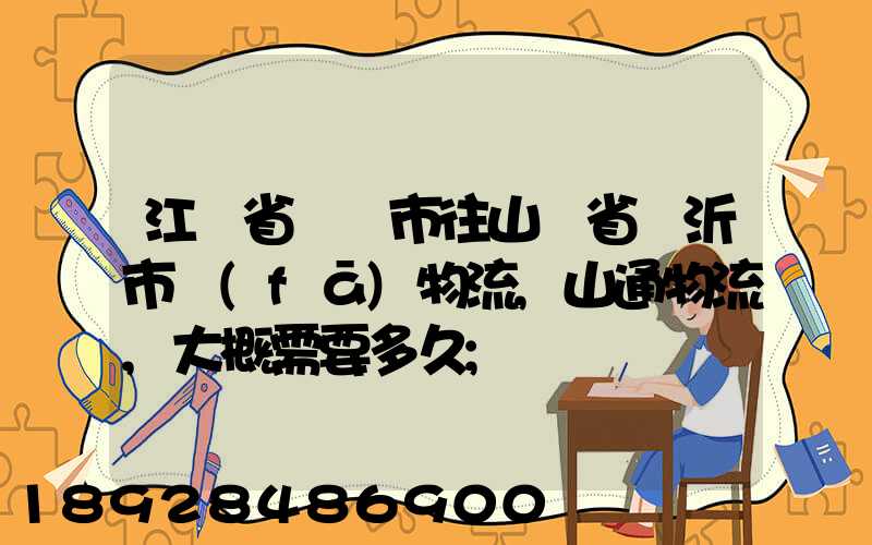江蘇省無錫市往山東省臨沂市發(fā)物流,山通物流,大概需要多久