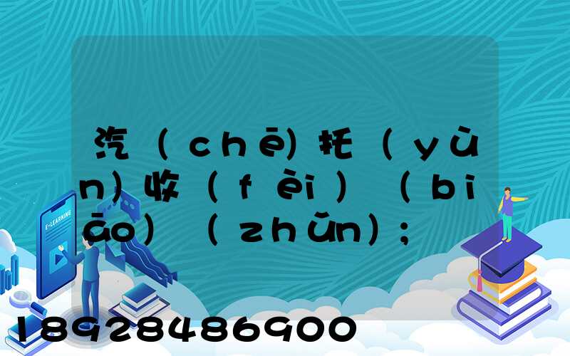 汽車(chē)托運(yùn)收費(fèi)標(biāo)準(zhǔn)