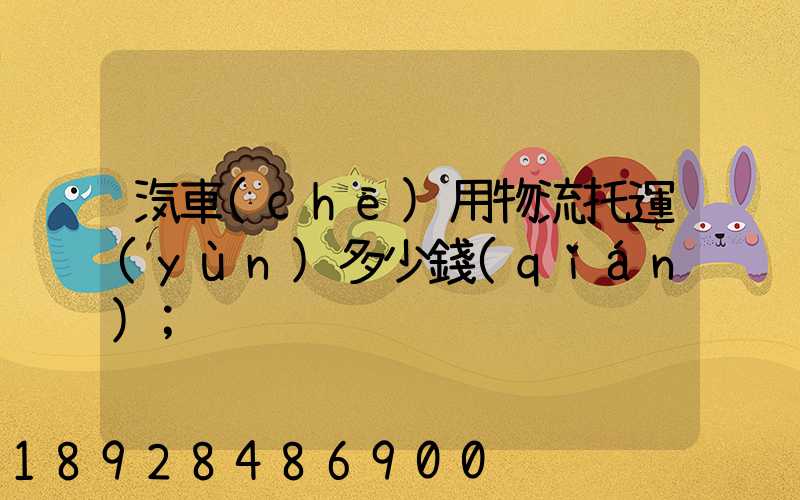 汽車(chē)用物流托運(yùn)多少錢(qián)