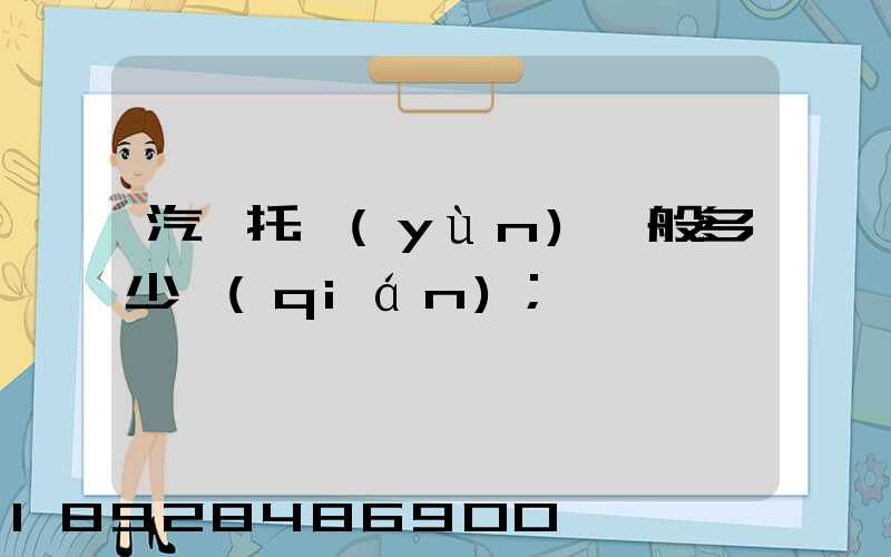 汽車托運(yùn)一般多少錢(qián)