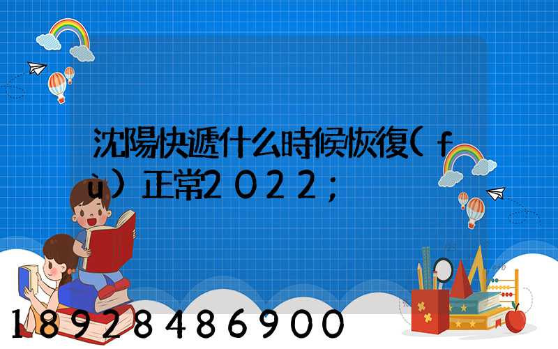 沈陽快遞什么時候恢復(fù)正常2022