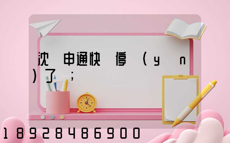 沈陽申通快遞停運(yùn)了嗎