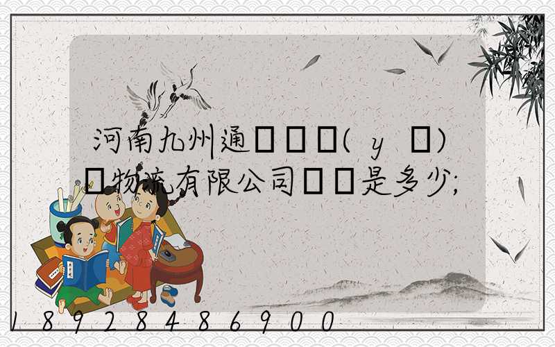 河南九州通國華醫(yī)藥物流有限公司電話是多少