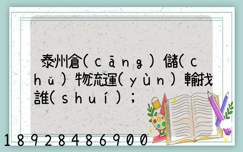 泰州倉(cāng)儲(chǔ)物流運(yùn)輸找誰(shuí)