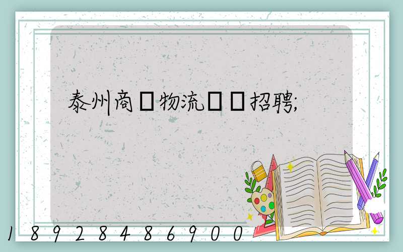 泰州商貿物流運輸招聘