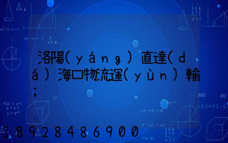 洛陽(yáng)直達(dá)?？谖锪鬟\(yùn)輸
