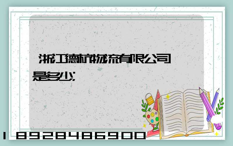 浙江德杭物流有限公司電話是多少