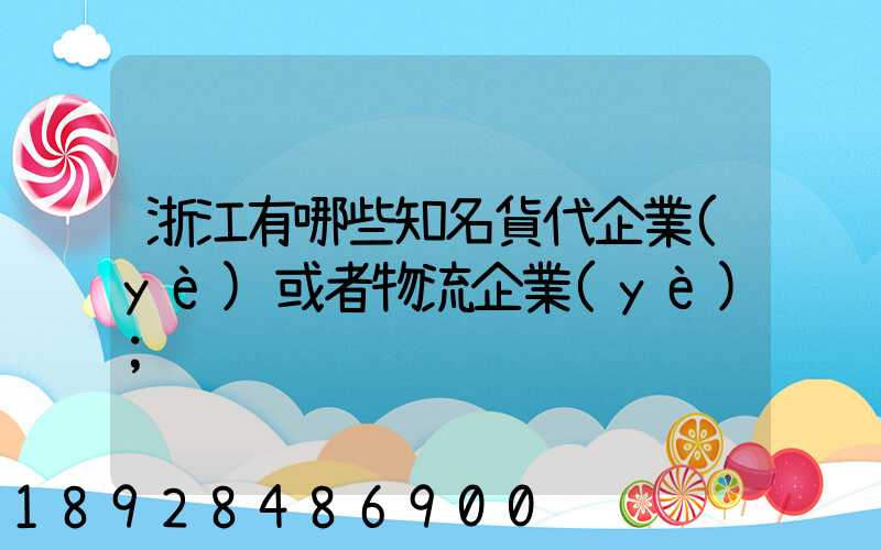 浙江有哪些知名貨代企業(yè)或者物流企業(yè)