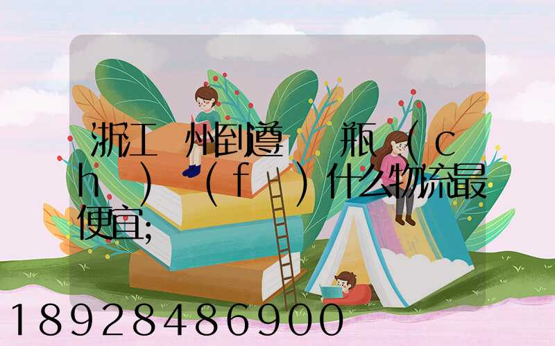 浙江溫州到遵義電瓶車(chē)發(fā)什么物流最便宜
