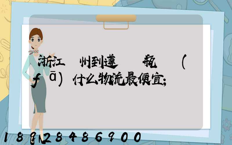 浙江溫州到遵義電瓶車發(fā)什么物流最便宜