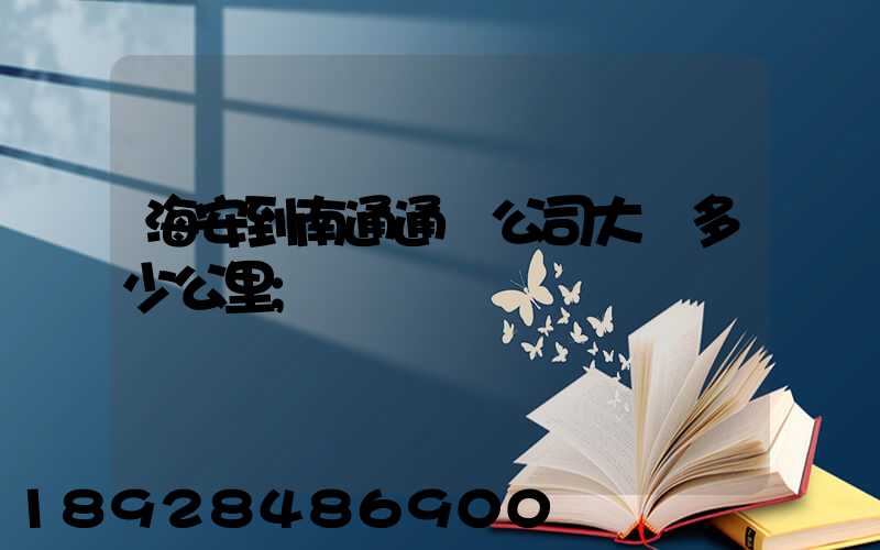 海安到南通通順公司大約多少公里