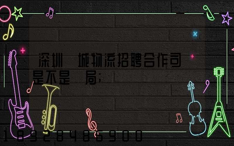 深圳鵬城物流招聘合作司機是不是騙局