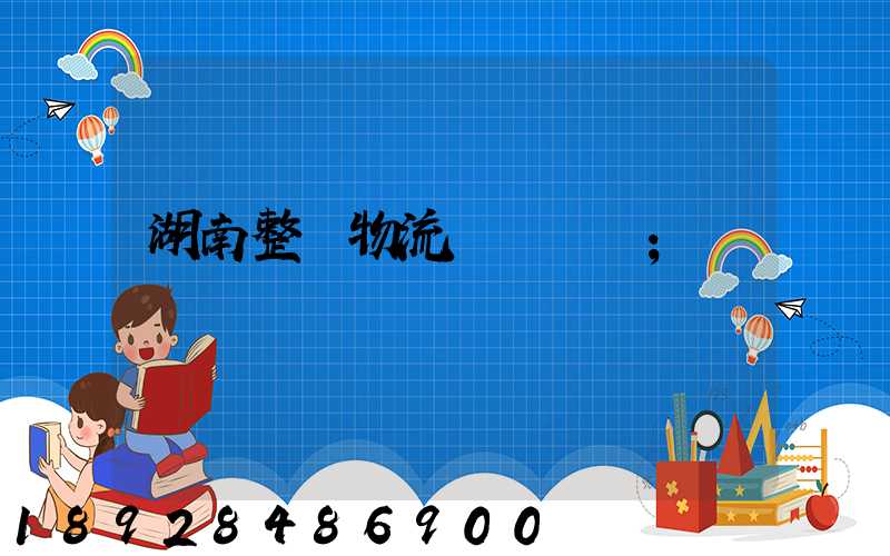 湖南整車物流運輸計劃