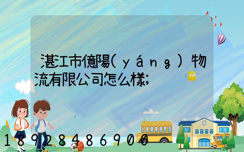 湛江市億陽(yáng)物流有限公司怎么樣